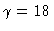 $\gamma=18$