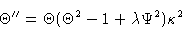 \begin{displaymath}\Theta'' & = \Theta(\Theta^2 -1+\lambda \Psi^2 )\kappa^2
\cr\end{displaymath}